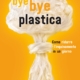 Libro: BYE BYE PLASTICA di LUCA BONACCORSI, CLARE FISCHER e RICHARD HARRINGTON